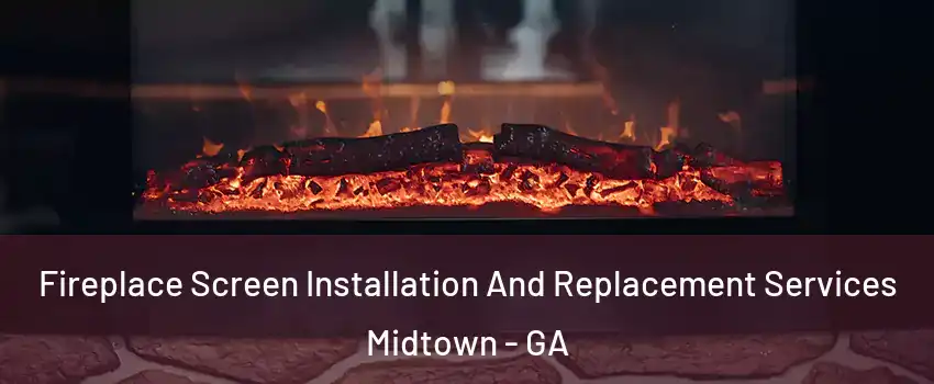 Fireplace Screen Installation And Replacement Services Midtown - GA