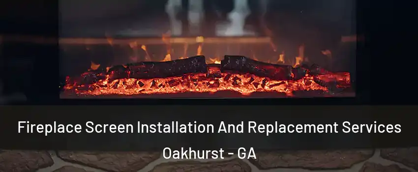 Fireplace Screen Installation And Replacement Services Oakhurst - GA