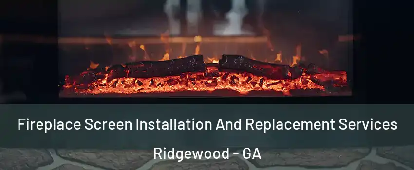 Fireplace Screen Installation And Replacement Services Ridgewood - GA