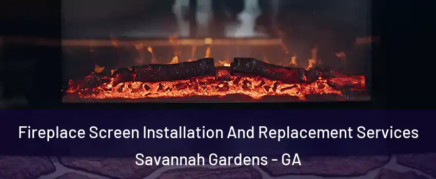 Fireplace Screen Installation And Replacement Services Savannah Gardens - GA