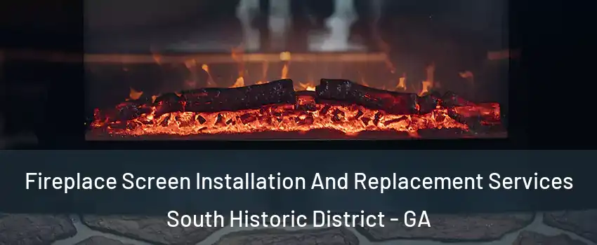 Fireplace Screen Installation And Replacement Services South Historic District - GA