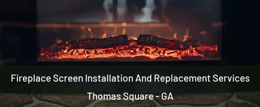 Fireplace Screen Installation And Replacement Services Thomas Square - GA