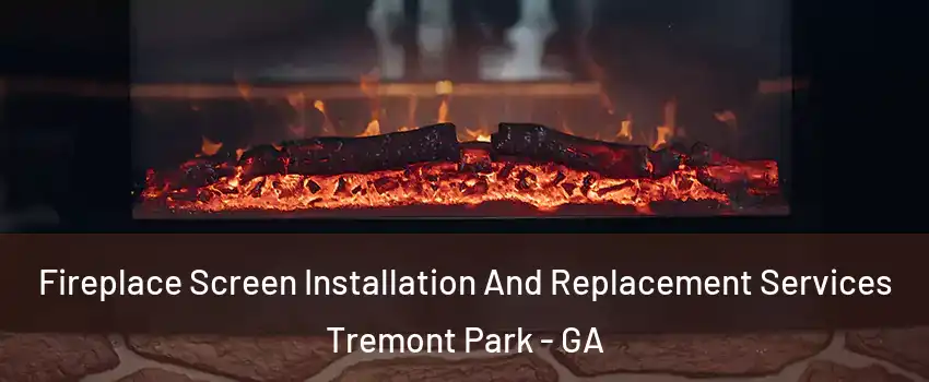 Fireplace Screen Installation And Replacement Services Tremont Park - GA