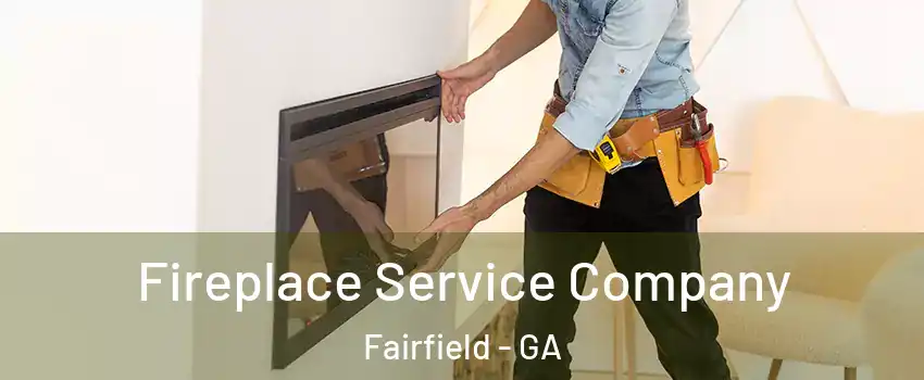 Fireplace Service Company Fairfield - GA