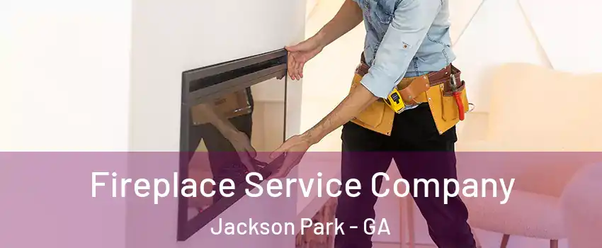 Fireplace Service Company Jackson Park - GA