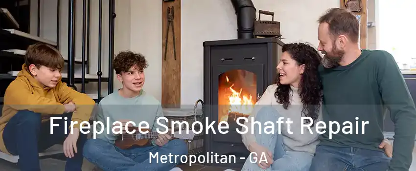 Fireplace Smoke Shaft Repair Metropolitan - GA
