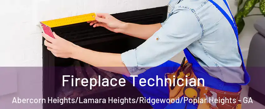 Fireplace Technician Abercorn Heights/Lamara Heights/Ridgewood/Poplar Heights - GA