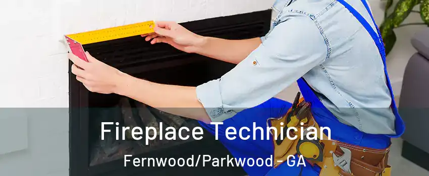 Fireplace Technician Fernwood/Parkwood - GA