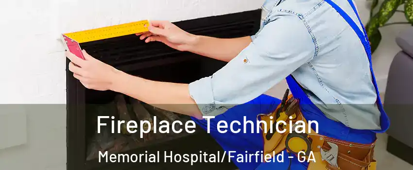 Fireplace Technician Memorial Hospital/Fairfield - GA