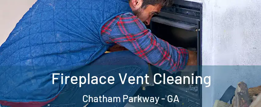 Fireplace Vent Cleaning Chatham Parkway - GA