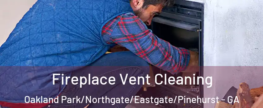 Fireplace Vent Cleaning Oakland Park/Northgate/Eastgate/Pinehurst - GA