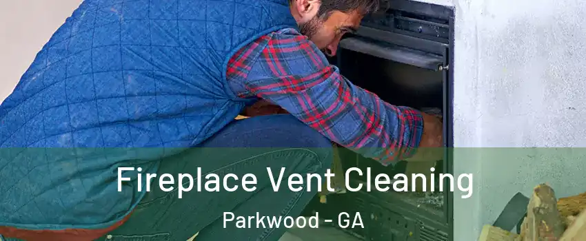 Fireplace Vent Cleaning Parkwood - GA
