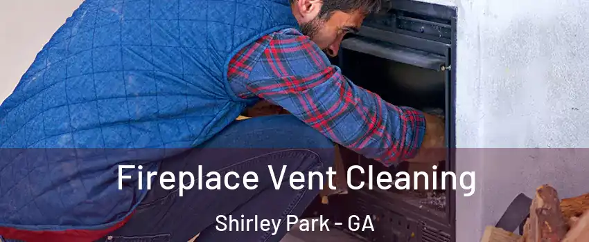 Fireplace Vent Cleaning Shirley Park - GA