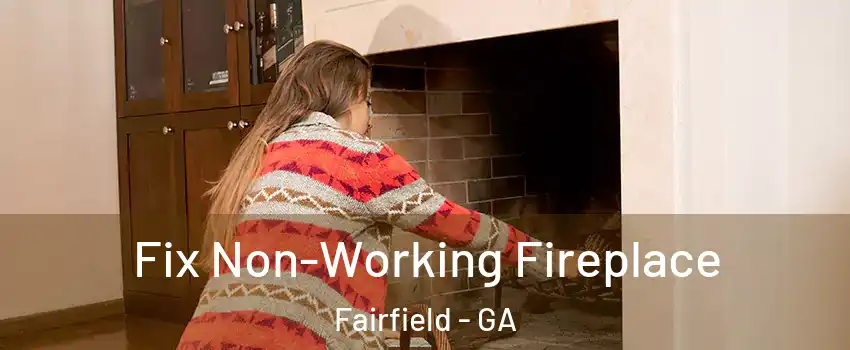 Fix Non-Working Fireplace Fairfield - GA