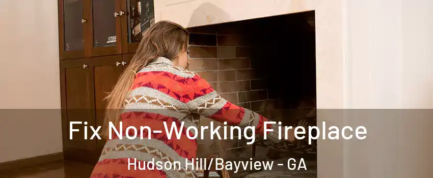 Fix Non-Working Fireplace Hudson Hill/Bayview - GA