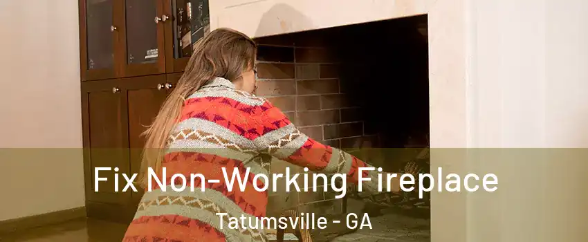 Fix Non-Working Fireplace Tatumsville - GA
