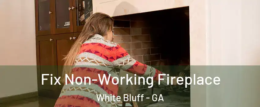 Fix Non-Working Fireplace White Bluff - GA