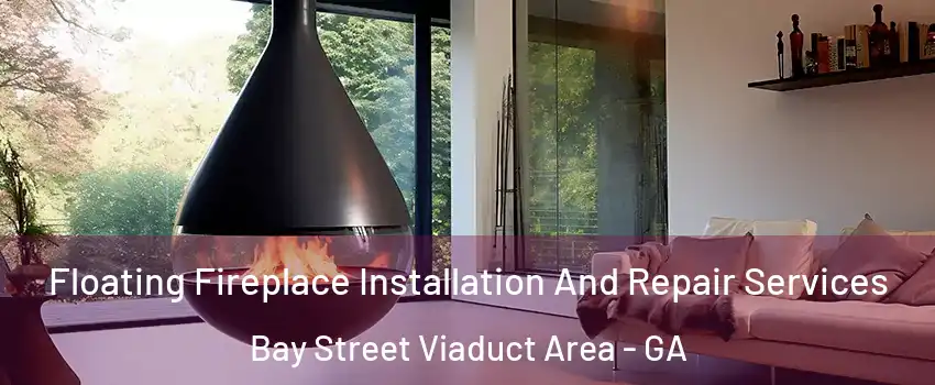 Floating Fireplace Installation And Repair Services Bay Street Viaduct Area - GA