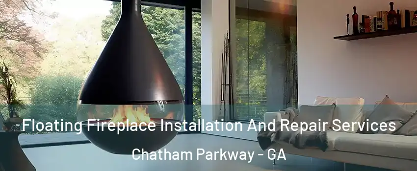 Floating Fireplace Installation And Repair Services Chatham Parkway - GA