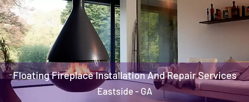 Floating Fireplace Installation And Repair Services Eastside - GA