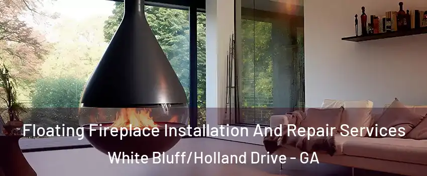 Floating Fireplace Installation And Repair Services White Bluff/Holland Drive - GA