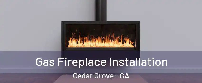Gas Fireplace Installation Cedar Grove - GA