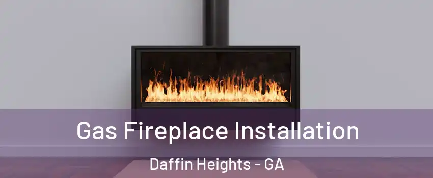 Gas Fireplace Installation Daffin Heights - GA