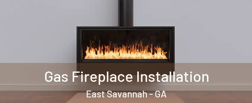 Gas Fireplace Installation East Savannah - GA