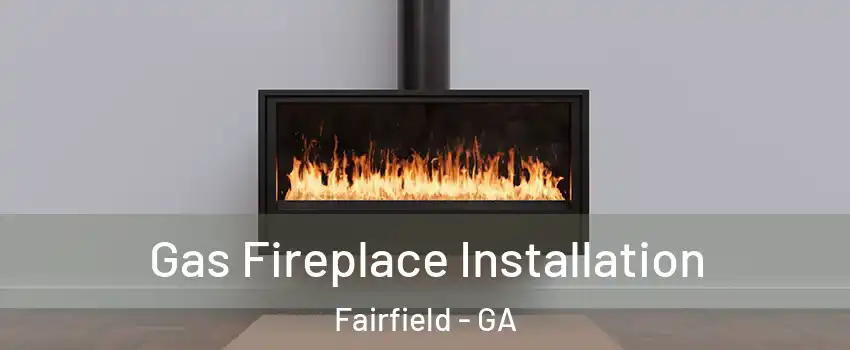 Gas Fireplace Installation Fairfield - GA