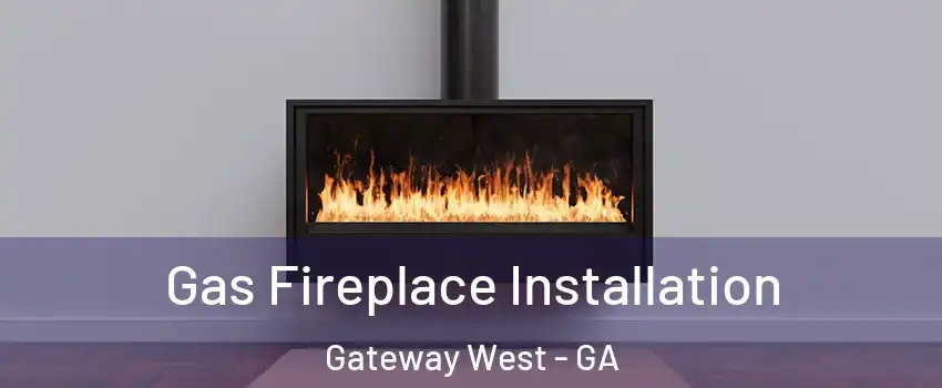 Gas Fireplace Installation Gateway West - GA