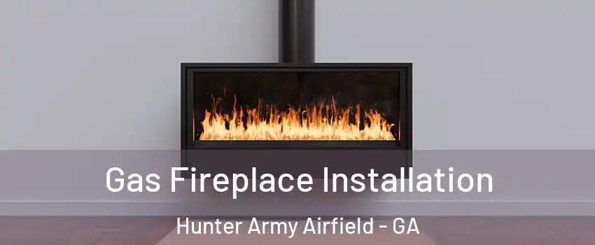 Gas Fireplace Installation Hunter Army Airfield - GA