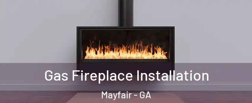 Gas Fireplace Installation Mayfair - GA