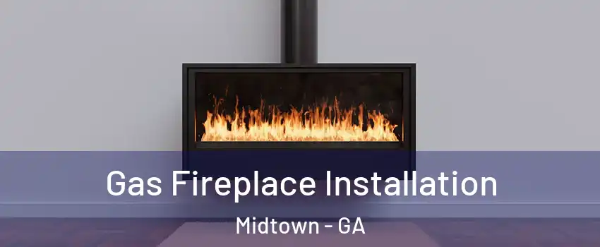 Gas Fireplace Installation Midtown - GA
