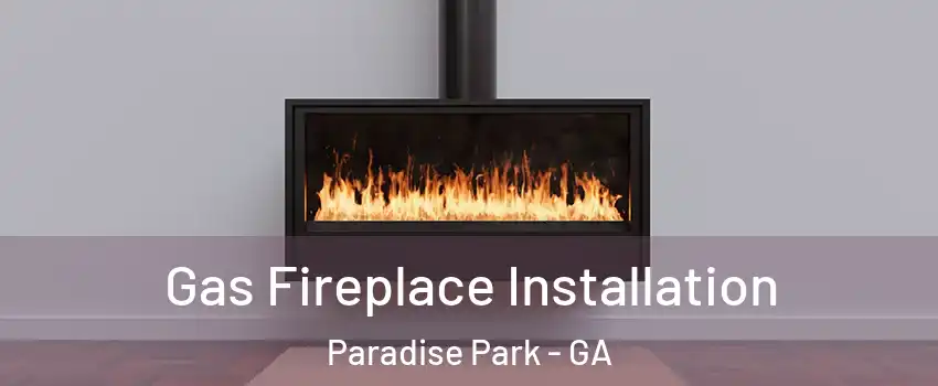 Gas Fireplace Installation Paradise Park - GA