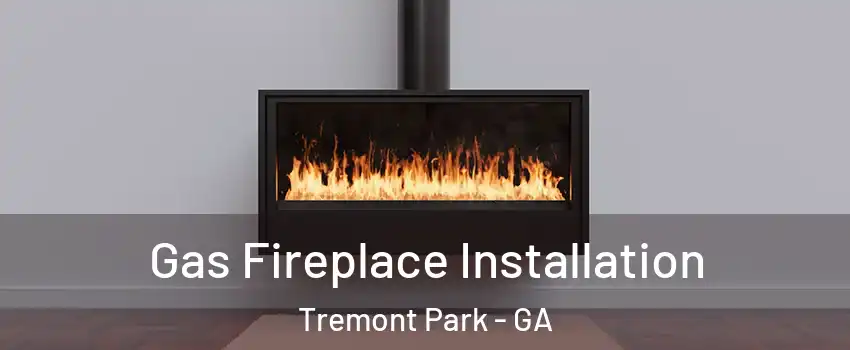 Gas Fireplace Installation Tremont Park - GA