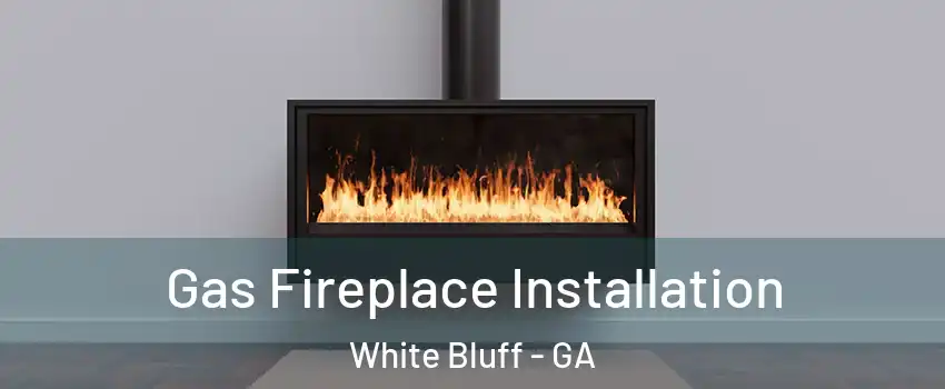 Gas Fireplace Installation White Bluff - GA