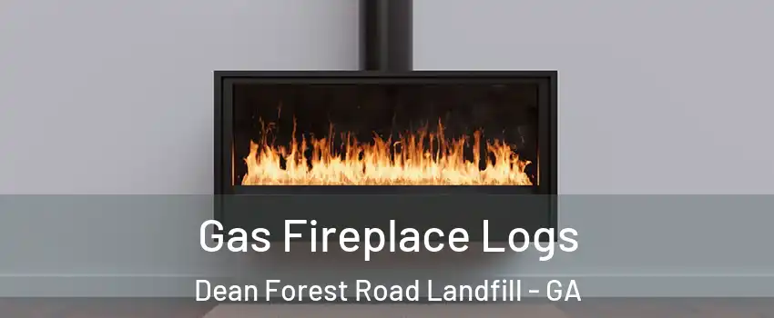 Gas Fireplace Logs Dean Forest Road Landfill - GA