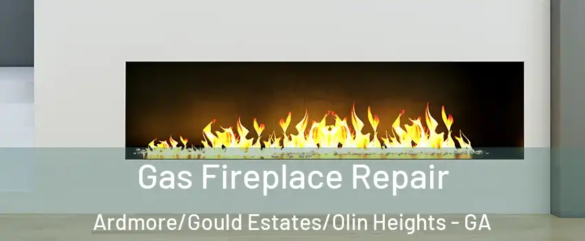 Gas Fireplace Repair Ardmore/Gould Estates/Olin Heights - GA