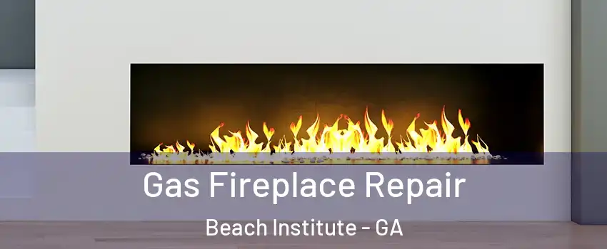 Gas Fireplace Repair Beach Institute - GA