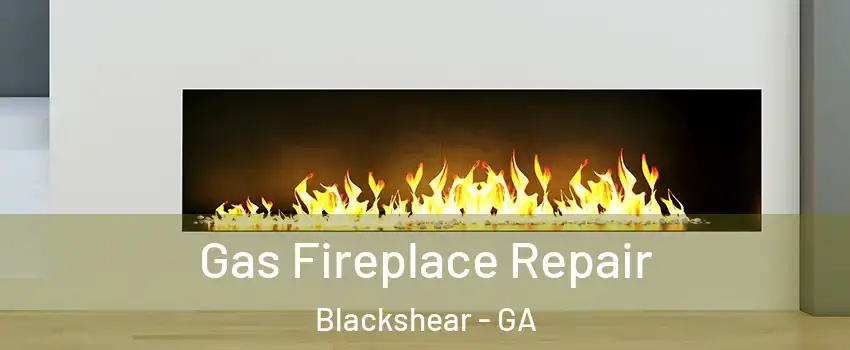 Gas Fireplace Repair Blackshear - GA