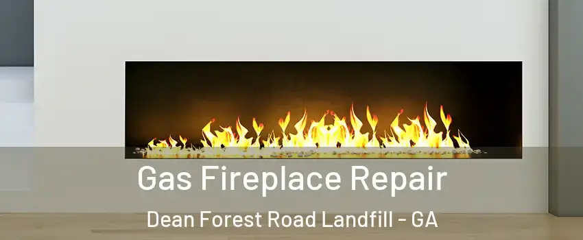 Gas Fireplace Repair Dean Forest Road Landfill - GA
