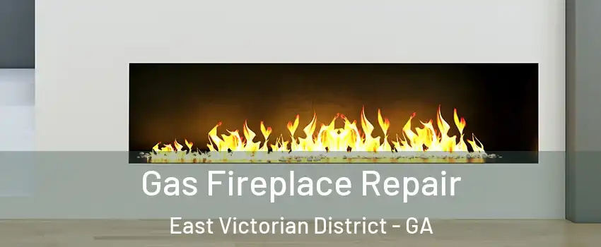 Gas Fireplace Repair East Victorian District - GA