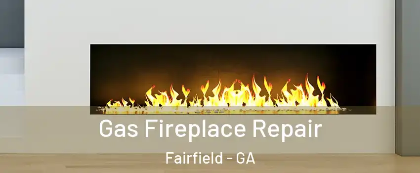 Gas Fireplace Repair Fairfield - GA