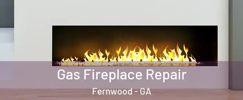Gas Fireplace Repair Fernwood - GA