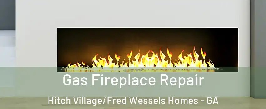 Gas Fireplace Repair Hitch Village/Fred Wessels Homes - GA