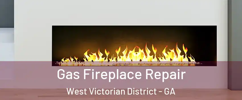 Gas Fireplace Repair West Victorian District - GA