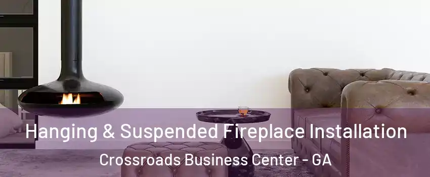 Hanging & Suspended Fireplace Installation Crossroads Business Center - GA