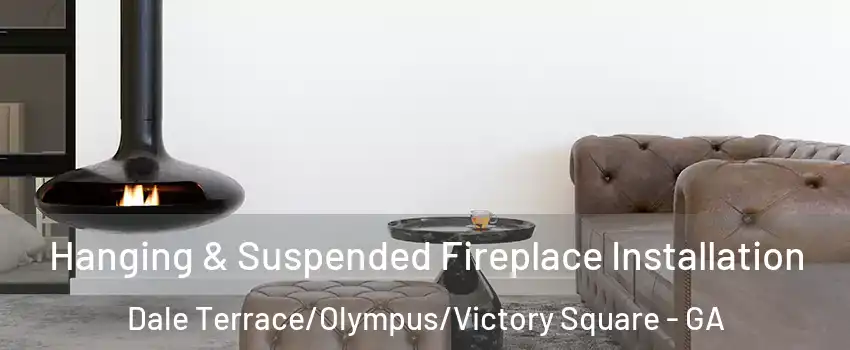 Hanging & Suspended Fireplace Installation Dale Terrace/Olympus/Victory Square - GA