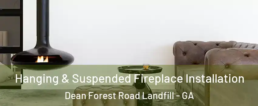 Hanging & Suspended Fireplace Installation Dean Forest Road Landfill - GA