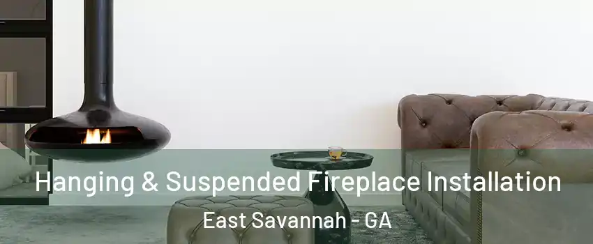 Hanging & Suspended Fireplace Installation East Savannah - GA
